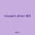 trousers driver 465