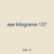eye kilograms 137