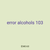 error alcohols 103