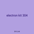 electron kit 304
