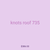knots roof 735
