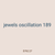 jewels oscillation 189