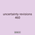 uncertainty revisions 460