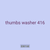 thumbs washer 416