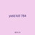 yield kill 784