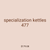 specialization kettles 477