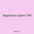 diagnosis copies 795