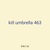 kill umbrella 463