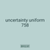 uncertainty uniform 758