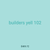 builders yell 102