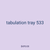 tabulation tray 533