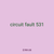 circuit fault 531