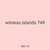 witness islands 749