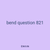 bend question 821