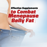 Effective Supplements to Combat Menopause Belly Fat
