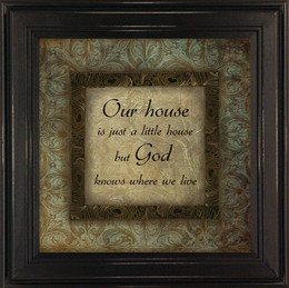 Framed Quote | Our House is a Little House But God Knows Where We Live