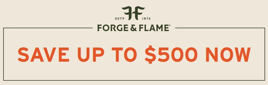 Forge & Flame Save up to $500 now