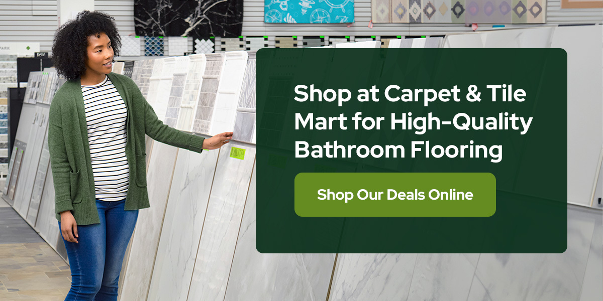 Shop at Carpet & Tile Mart for Bathroom Floors