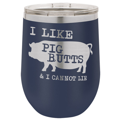 I Like Pig Butts 12 Oz Stemless Wine Glass with Lid