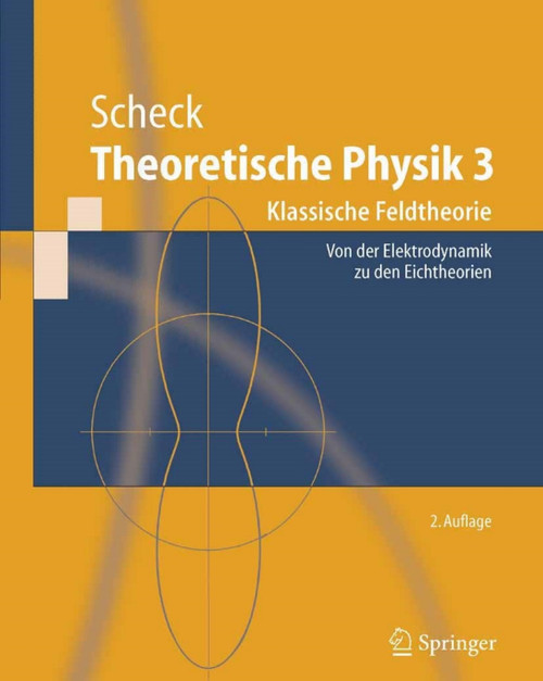 (eBook PDF) Theoretische Physik 3  2nd Edition  Klassische Feldtheorie. Von Elektrodynamik, nicht-Abelschen Eichtheorien und Gravitation