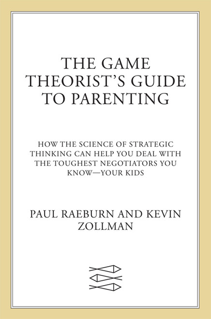 (eBook PDF) The Game Theorist's Guide to Parenting How the Science of Strategic Thinking Can Help You Deal with the Toughest Negotiators You Know--Your Kids