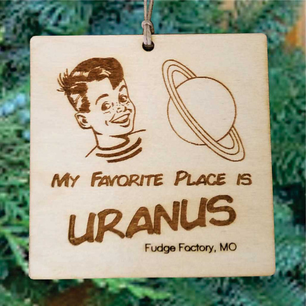 My Favorite Place is in Uranus funny wooden holiday ornament from Uranus Fudge Factory.