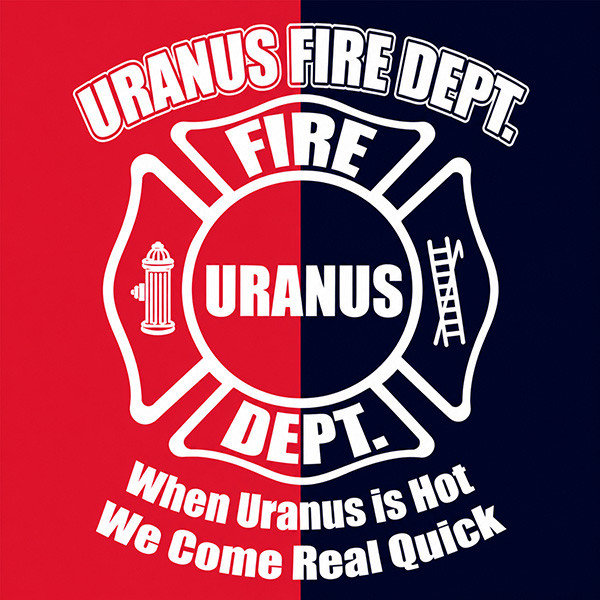 Uranus Fire Dept. logo against red and blue with the words "When Uranus is hot we come real quick"