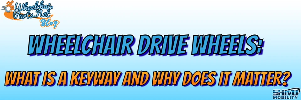 Wheelchair Drive Wheels: What Is a Keyway and Why Does It Matter?