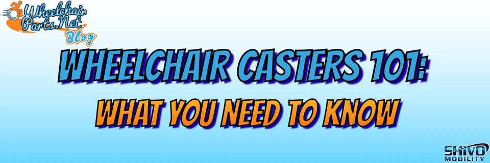 Wheelchair Casters 101: What You Need to Know