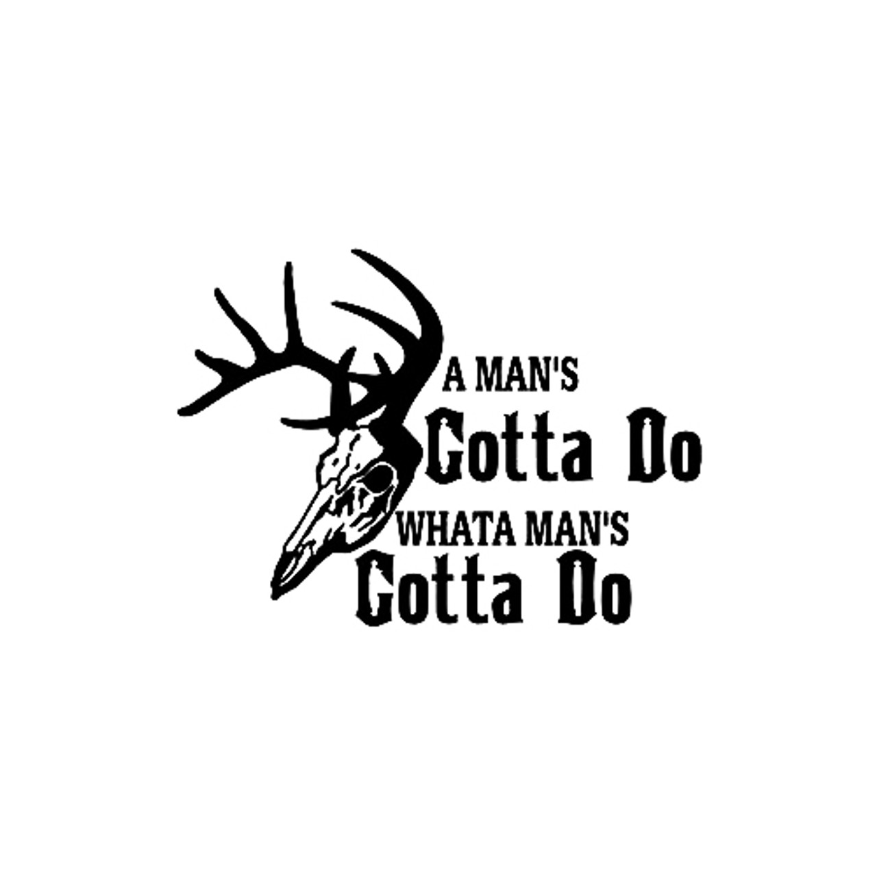 A Man Has Got To Do Hunting Decal Sticker