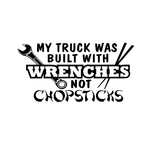 My Tuck was Built with Wrenches not Chopsticks Decal High glossy, premium 3 mill vinyl, with a life span of 5 - 7 years!
