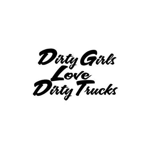 Dirty Girls Love Dirty Trucks  Vinyl Decal High glossy, premium 3 mill vinyl, with a life span of 5 - 7 years!