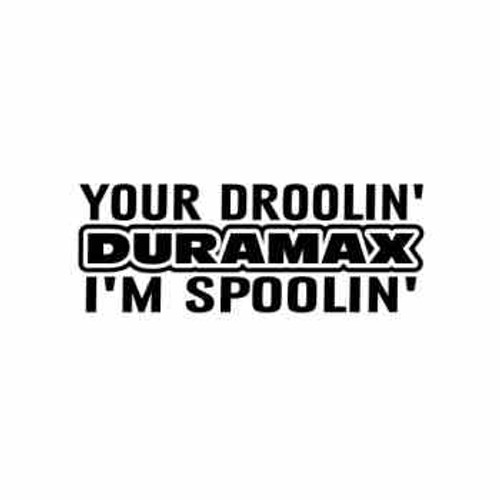 Duramax Your Droolin I'm Spoolin  Vinyl Decal High glossy, premium 3 mill vinyl, with a life span of 5 - 7 years!