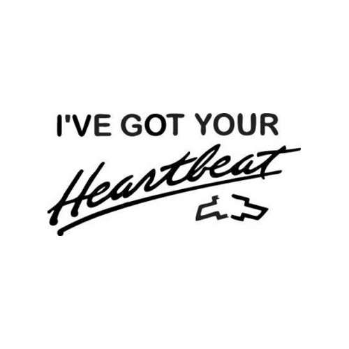 I've Got Your Heartbeat  Vinyl Decal High glossy, premium 3 mill vinyl, with a life span of 5 - 7 years!