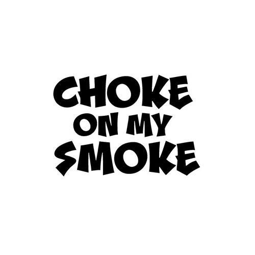 Choke On My Smoke 2 Decal Sticker High glossy, premium 3 mill vinyl, with a life span of 5 - 7 years!