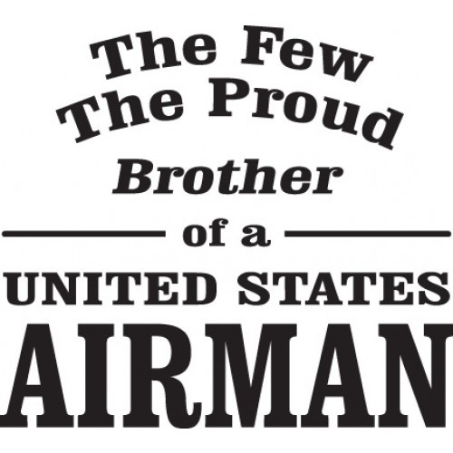 The Few The Proud Brother of a United States Airman    Vinyl Decal High glossy, premium 3 mill vinyl, with a life span of 5 - 7 years!