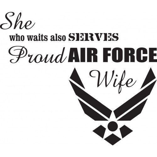 She who waits also Serves  Proud Air Force Wife   Vinyl Decal High glossy, premium 3 mill vinyl, with a life span of 5 - 7 years!