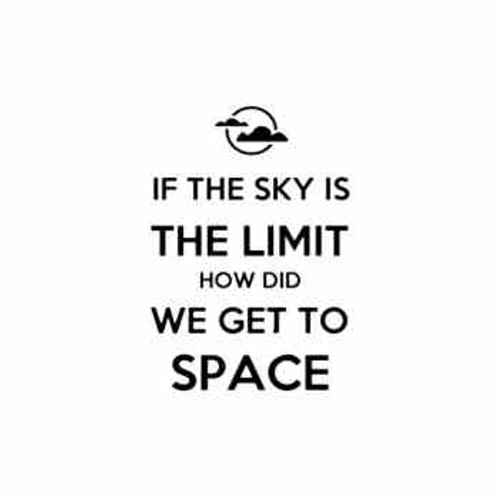 Saying if the sky is the limit how do we get to space decal High glossy, premium 3 mill vinyl, with a life span of 5 - 7 years!