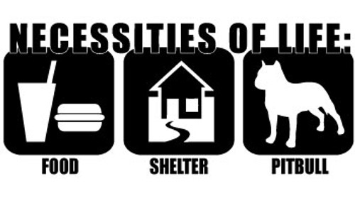 Necessities Of Life: Food Shelter Pitbull Vinyl Decal High glossy, premium 3 mill vinyl, with a life span of 5 - 7 years!