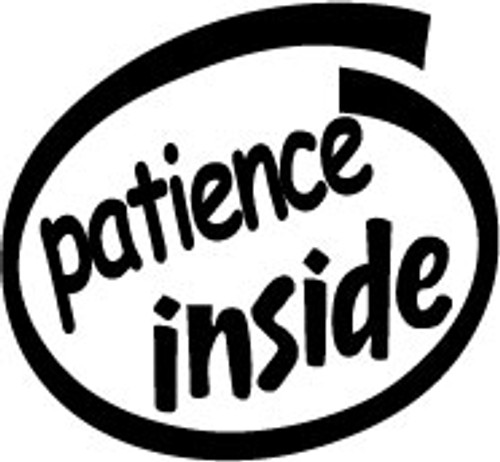 Patience Inside Vinyl Decal High glossy, premium 3 mill vinyl, with a life span of 5 - 7 years!