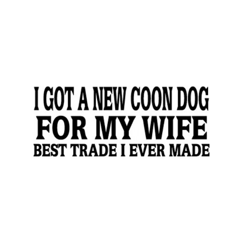 I Got A New Coon Dog  Vinyl Decal High glossy, premium 3 mill vinyl, with a life span of 5 - 7 years!