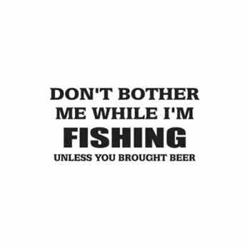 Don't Bother Me Fishing Vinyl Decal High glossy, premium 3 mill vinyl, with a life span of 5 - 7 years!