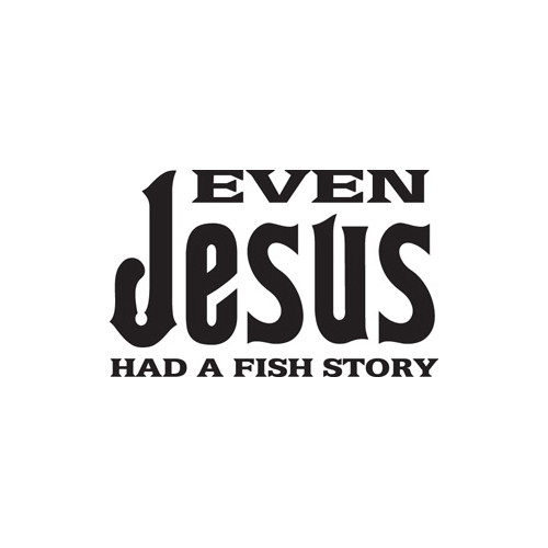 Even Jesus Had A Fish Story Vinyl Decal High glossy, premium 3 mill vinyl, with a life span of 5 - 7 years!