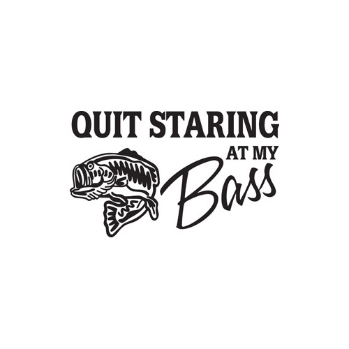Quit Staring At My Bass Vinyl Decal High glossy, premium 3 mill vinyl, with a life span of 5 - 7 years!
