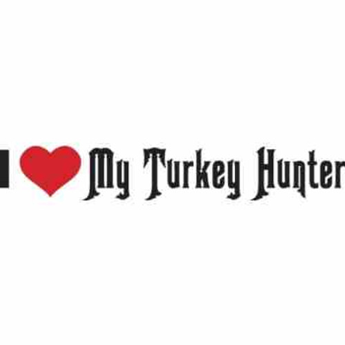 I LOVE MY TURKEY HUNTER  Vinyl Decal High glossy, premium 3 mill vinyl, with a life span of 5 - 7 years!