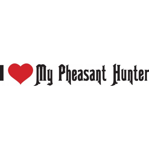 I LOVE MY PHEASANT HUNTER  Vinyl Decal High glossy, premium 3 mill vinyl, with a life span of 5 - 7 years!