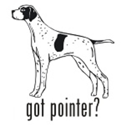 Got Pointer? Dog   Decal High glossy, premium 3 mill vinyl, with a life span of 5 - 7 years!