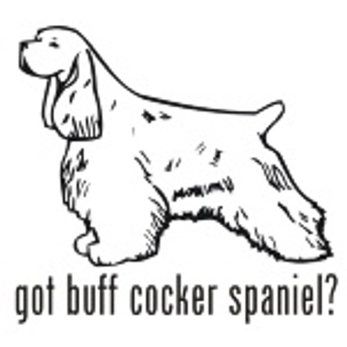 Got Buff Cocker Spaniel? Dog   Decal High glossy, premium 3 mill vinyl, with a life span of 5 - 7 years!
