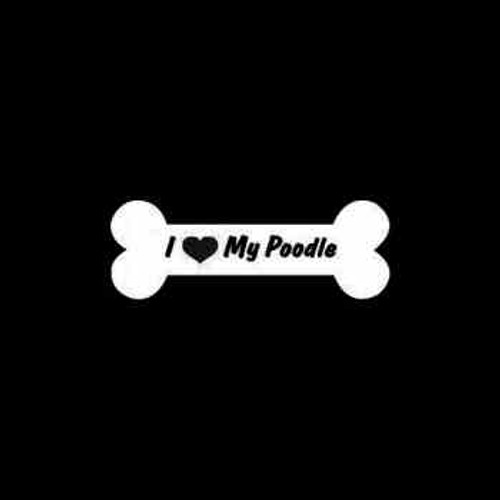 I Love My Poodle  Dog Bone    Vinyl Decal High glossy, premium 3 mill vinyl, with a life span of 5 - 7 years!