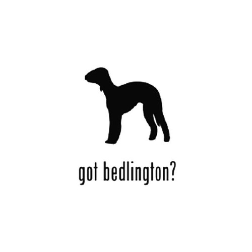 Got Bedlington Terrier Dog Vinyl Sticker
